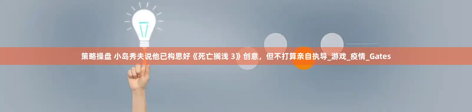 策略操盘 小岛秀夫说他已构思好《死亡搁浅 3》创意，但不打算亲自执导_游戏_疫情_Gates