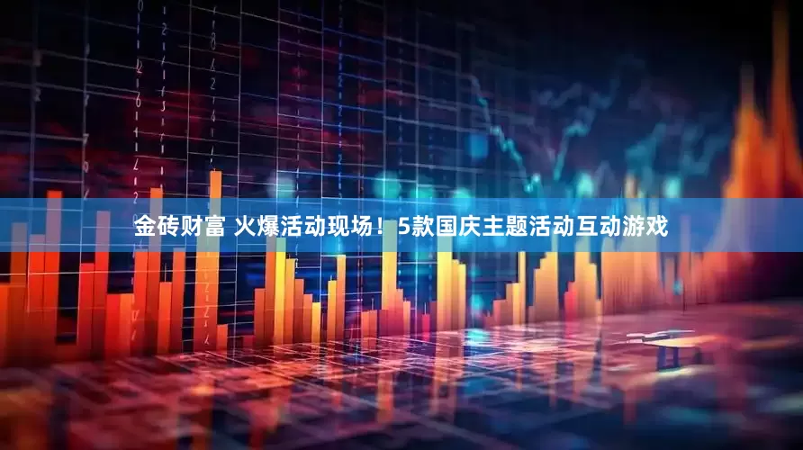 金砖财富 火爆活动现场！5款国庆主题活动互动游戏